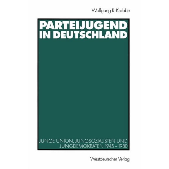 Parteijugend in Deutschland: Junge Union, Jungsozialisten Und Jungdemokraten 1945-1980, (Paperback)