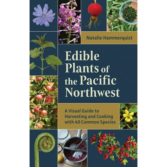 Edible Plants of the Pacific Northwest: A Visual Guide to Harvesting and Cooking with 40 Common Species, (Paperback)