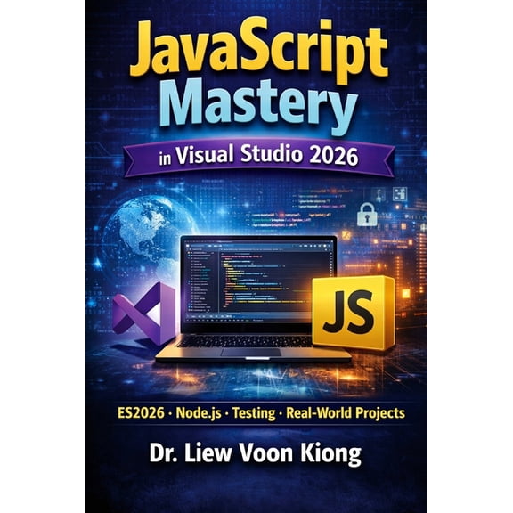 JavaScript Mastery in Visual Studio 2026: A Complete Beginner-to-Advanced Guide to Modern JavaScript with ES2026, Node.j, (Paperback)