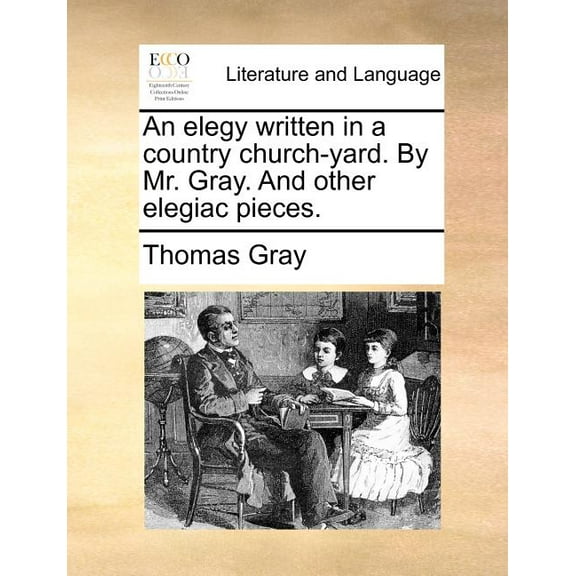 An Elegy Written in a Country Church-Yard. by Mr. Gray. and Other Elegiac Pieces. (Paperback)
