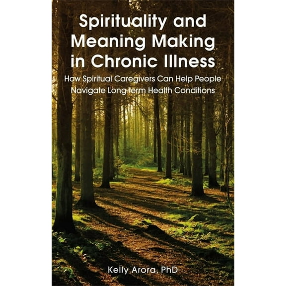 Spirituality and Meaning Making in Chronic Illness: How Spiritual Caregivers Can Help People Navigate Long-Term Health C, (Paperback)
