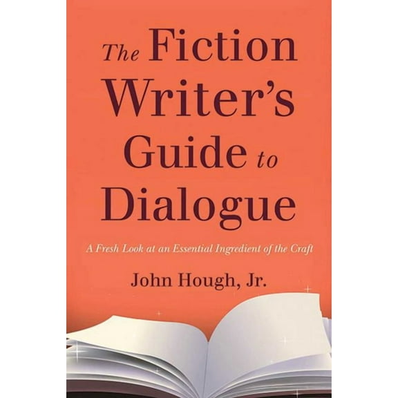 The Fiction Writer's Guide to Dialogue: A Fresh Look at an Essential Ingredient of the Craft, (Paperback)