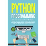 Python Programming: The Crash Course for Absolute Beginners - Master the Art of Python Coding for (Paperback) by Mike Cowley