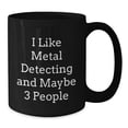 thumbnail image 2 of Funny Metal Detecting Gifts for Men, Black Coffee Mugs, 'I Like Metal Detecting And Maybe 3 People' Quote Gifts from Friends, Perfect for Metal Detecting Enthusiasts, Christmas Unique Gifts, 2 of 4