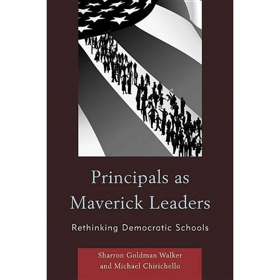 Principals as Maverick Leaders : Rethinking Democratic Schools (Hardcover)
