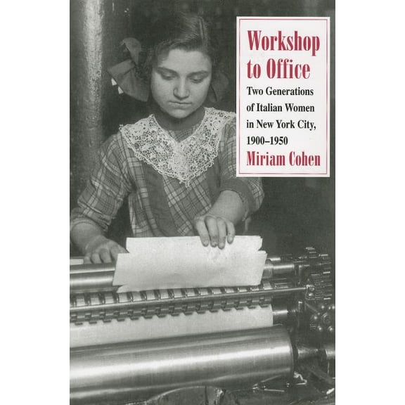 Workshop to Office: Two Generations of Italian Women in New York City, 1900-1950, (Paperback)