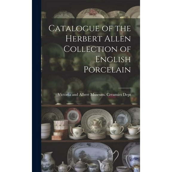 Catalogue of the Herbert Allen Collection of English Porcelain (Hardcover)