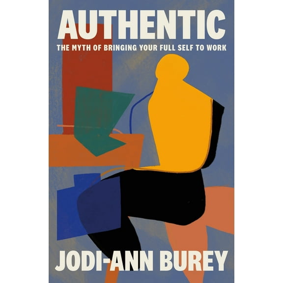 Authentic: The Myth of Bringing Your Full Self to Work, (Paperback)