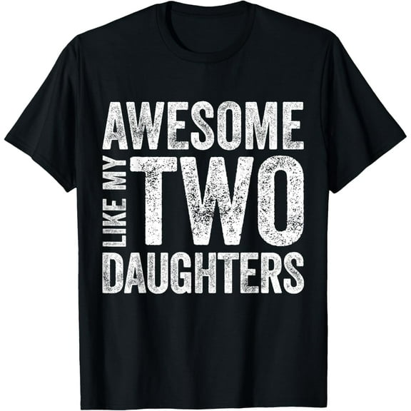 Father Of Two daughters Awesome Like My Daughters Funny Dad T-Shirt TShirt