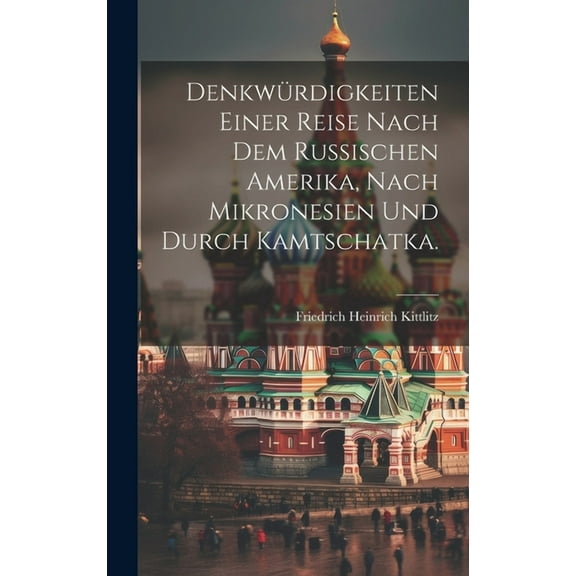 Denkwürdigkeiten einer Reise nach dem russischen Amerika, nach Mikronesien und durch Kamtschatka. (Hardcover)