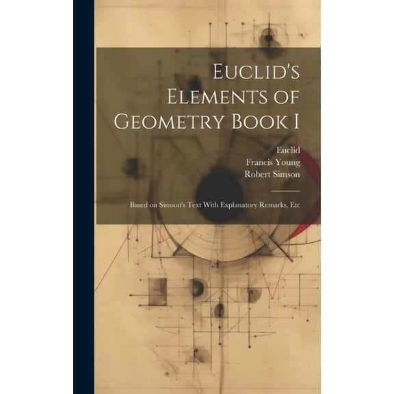 Euclid's Elements of Geometry Book I [microform]: Based on Simson's Text With Explanatory Remarks, Etc, (Hardcover)