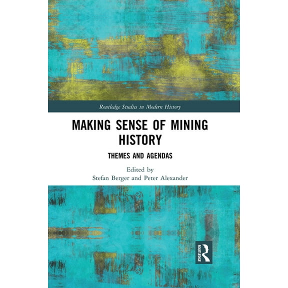 Routledge Studies in Modern History Making Sense of Mining History: Themes and Agendas, (Paperback)