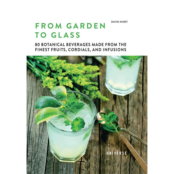 Pre-Owned From Garden to Glass : 80 Botanical Beverages Made from the Finest Fruits, Cordials, and Infusions (Hardcover)