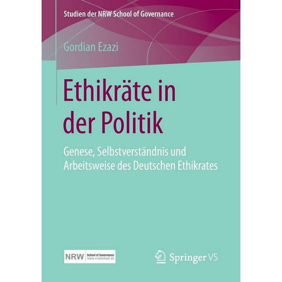 Studien Der Nrw School of Governance EthikrÃ¤te in Der Politik: Genese, SelbstverstÃ¤ndnis Und Arbeitsweise Des Deutschen Ethikrates, (Paperback)