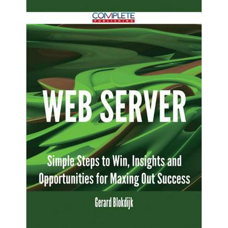 Web server - Simple Steps to Win, Insights and Opportunities for Maxing Out Success -