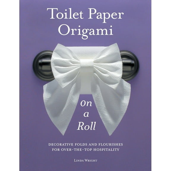 Toilet Paper Origami on a Roll: Decorative Folds and Flourishes for Over-The-Top Hospitality, (Paperback)