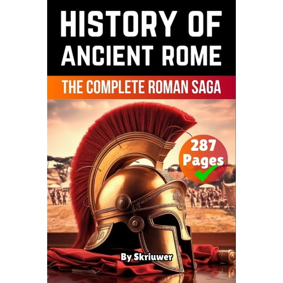 History Books The History of Ancient Rome: The Complete Roman Saga (Skriuwer.com Edition), (Paperback)