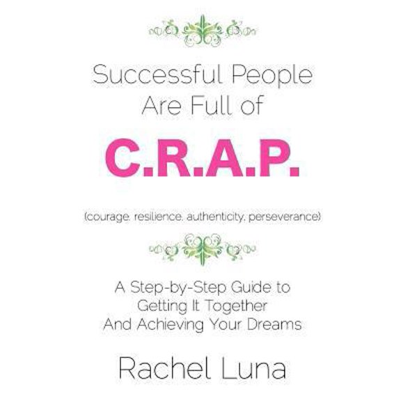 Pre-Owned Successful People are Full of C.R.A.P.: A Step-by-Step Guide to Getting it Together And Achieving Your Dreams (Paperback) 1463655401 9781463655402