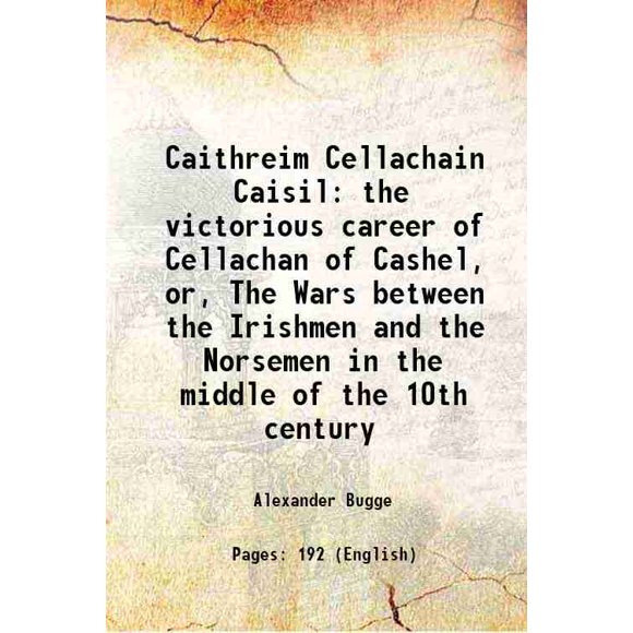 Caithreim Cellachain Caisil the victorious career of Cellachan of Cashel, or, The Wars between the Irishmen and the Norsemen in the middle of the 10th century 1905 [Hardcover]
