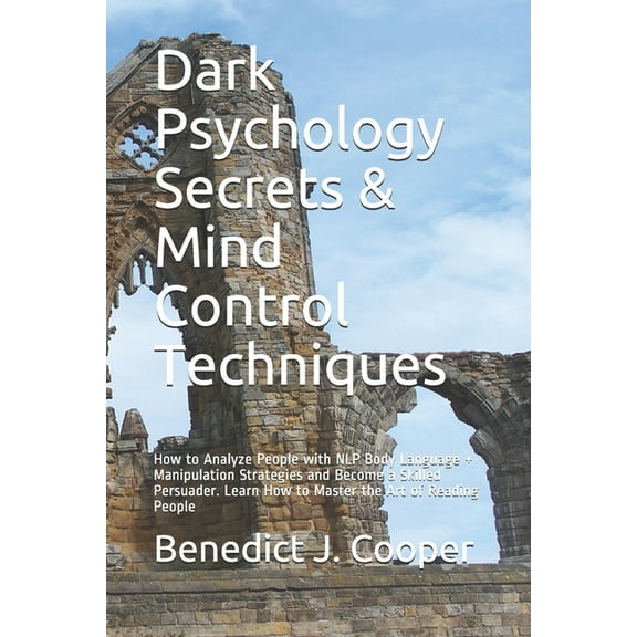 Dark Psychology Secrets & Mind Control Techniques: How to Analyze People with NLP Body Language   Manipulation Strategies and Become a Skilled Persuader. Learn How to Master the Art of Reading People