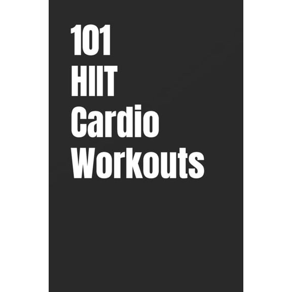 The 101 Workout 101 HIIT Cardio Workouts: Quick, High-Intensity Workouts to Burn Calories and Improve Cardio Fitness Anywhere, (Paperback)