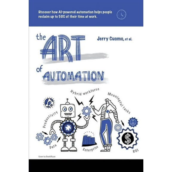 The Art of Automation : Discover how AI-powered automation helps people reclaim up to 50% of their time at work (Paperback)