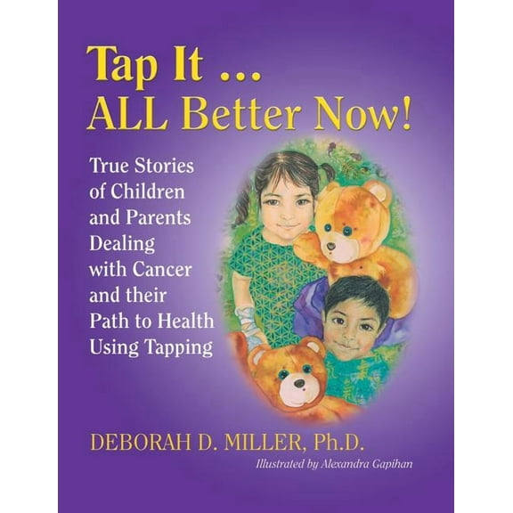 Tap It ... ALL Better Now!: True Stories of Children and Parents Dealing with Cancer and their Path to Health Using Tapping (Paperback)