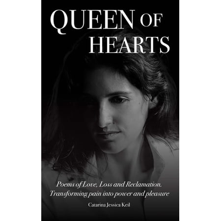 Queen of Hearts: Poems of Love Loss and Reclamation. Transforming Pain into Power and Pleasure (Paperback)
