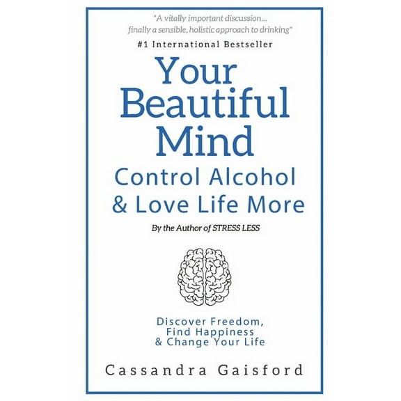 Mindful Drinking Your Beautiful Mind: Control Alcohol: Discover Freedom, Find Happiness and Change Your Life, Book 2, (Paperback)