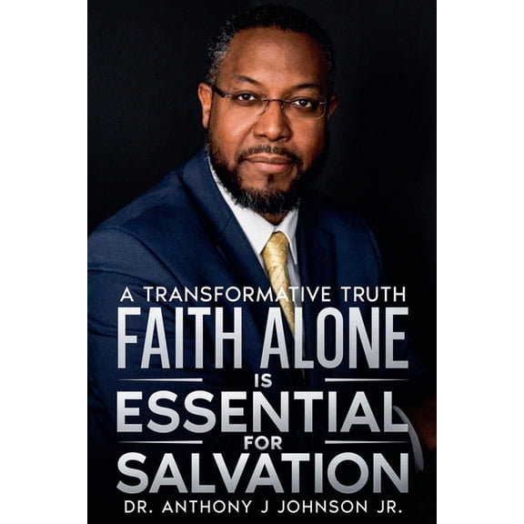 Faith Alone is Essential for Salvation: A Transformative Truth, (Paperback)