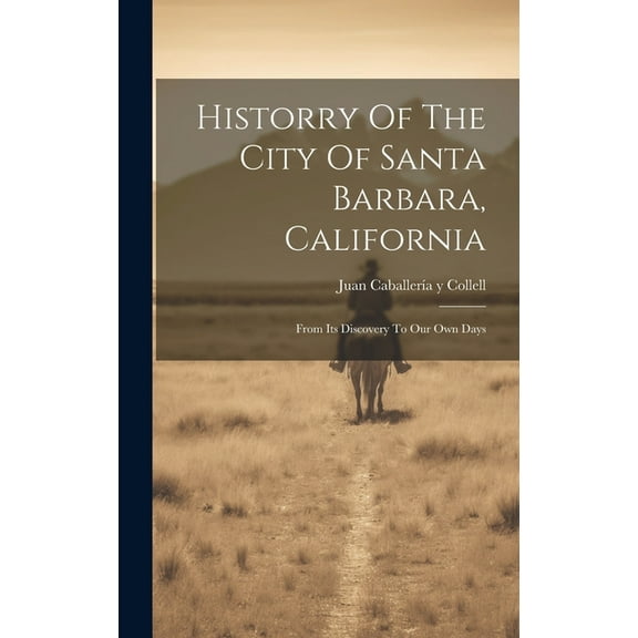 Historry Of The City Of Santa Barbara, California: From Its Discovery To Our Own Days