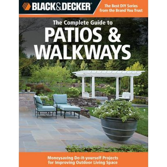 Pre-Owned Black & Decker The Complete Guide to Patios & Walkways: Money-Saving Do-It-Yourself Projects for Improving Outdoor Living Space (Paperback) 1589234812 9781589234819