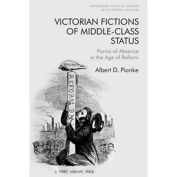Edinburgh Critical Studies in Victorian Victorian Fictions of Middle-Class Status: Forms of Absence in the Age of Reform, (Paperback)
