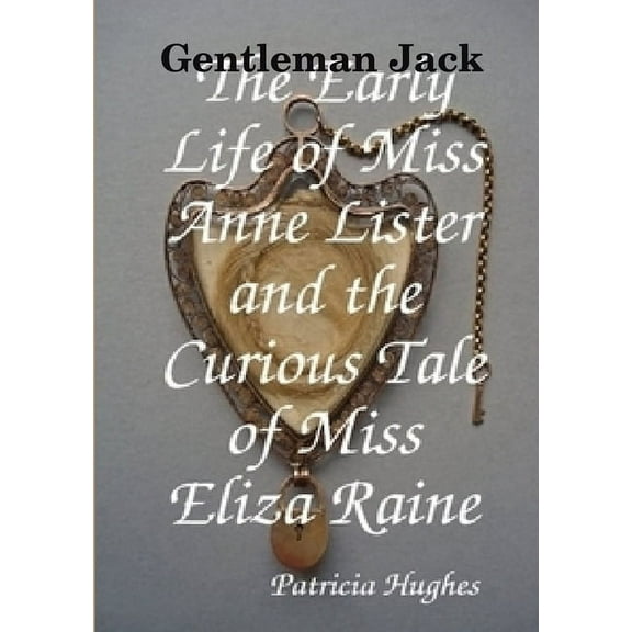 Gentleman Jack The Early Life of Miss Anne Lister and the Curious Tale of Miss Eliza Raine, (Paperback)