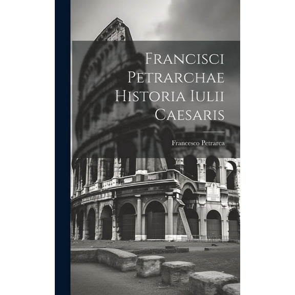 Francisci Petrarchae Historia Iulii Caesaris (Hardcover)