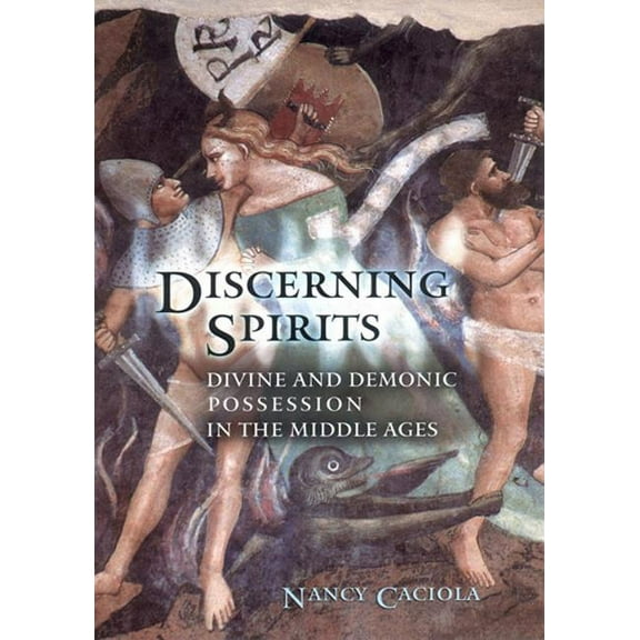 Conjunctions of Religion and Power in th Discerning Spirits: Divine and Demonic Possession in the Middle Ages, (Hardcover)