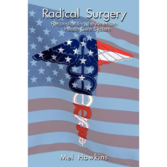 Radical Surgery: Reconstructing the American Health Care System, (Paperback)