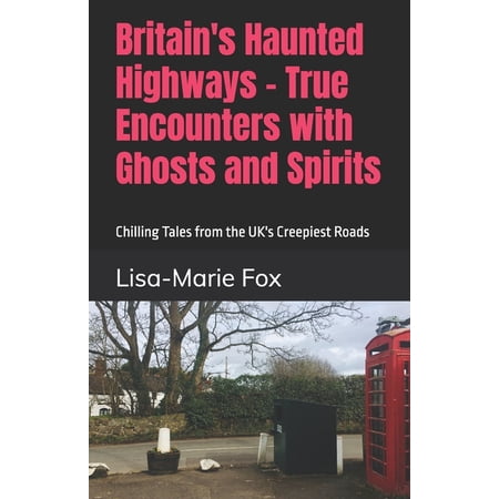 Britain s Haunted Highways - True Encounters with Ghosts and Spirits: Chilling Tales from the UK s Creepiest Roads (Paperback)