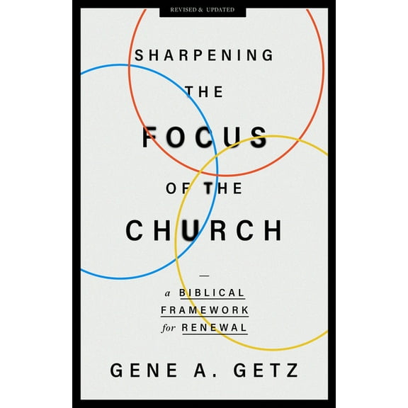 Sharpening the Focus of the Church: A Biblical Framework for Renewal, (Paperback)