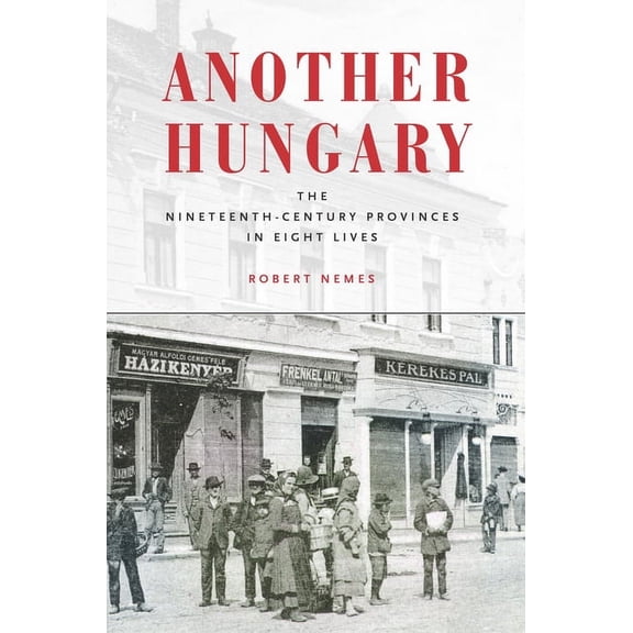 Stanford Studies on Central and Eastern  Another Hungary: The Nineteenth-Century Provinces in Eight Lives, (Hardcover)