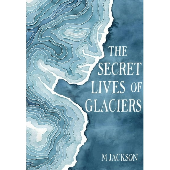 The Secret Lives of Glaciers, (Hardcover)