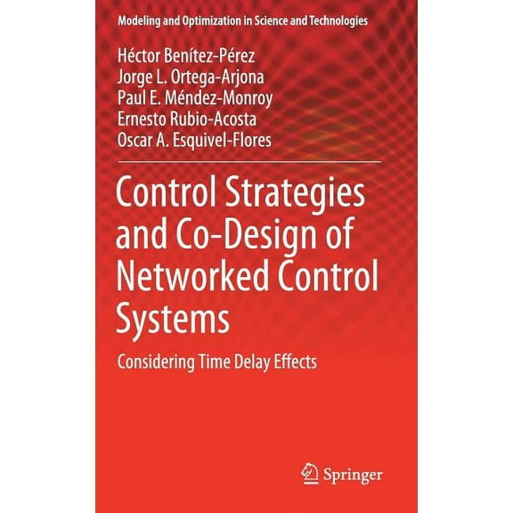 Modeling and Optimization in Science and Control Strategies and Co-Design of Networked Control Systems: Considering Time Delay Effects, Book 13, (Hardcover)