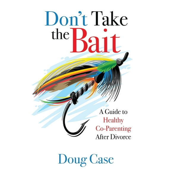 Don't Take the Bait: A Guide to Healthy Co-Parenting After Divorce, (Paperback)