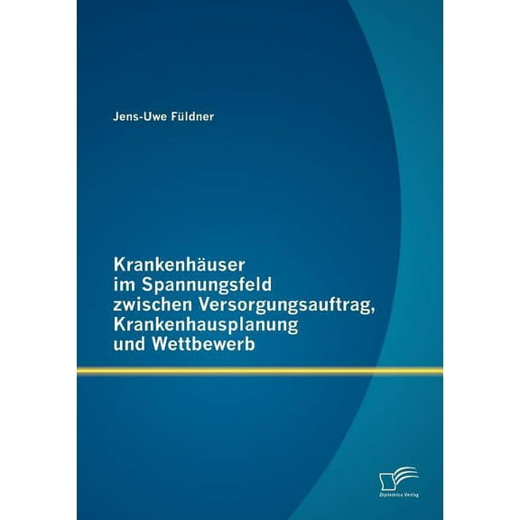 Krankenhäuser im Spannungsfeld zwischen Versorgungsauftrag, Krankenhausplanung und Wettbewerb (Paperback)