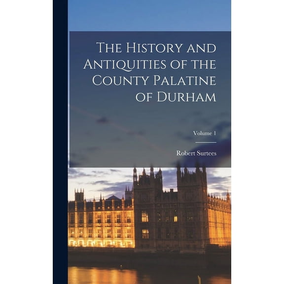 The History and Antiquities of the County Palatine of Durham; Volume 1 (Hardcover)