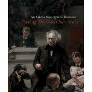 An Eakins Masterpiece Restored : Seeing "The Gross Clinic" Anew (Paperback)