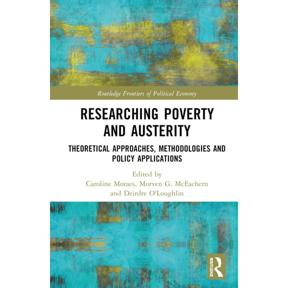 Routledge Frontiers of Political Economy Researching Poverty and Austerity: Theoretical Approaches, Methodologies and Policy Applications, (Hardcover)
