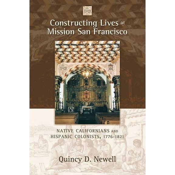 Constructing Lives at Mission San Francisco: Native Californians and Hispanic Colonists, 1776-1821, (Paperback)
