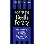Against the Death Penalty: The Relentless Dissents of Justices Brennan and Marshall, Used [Hardcover]