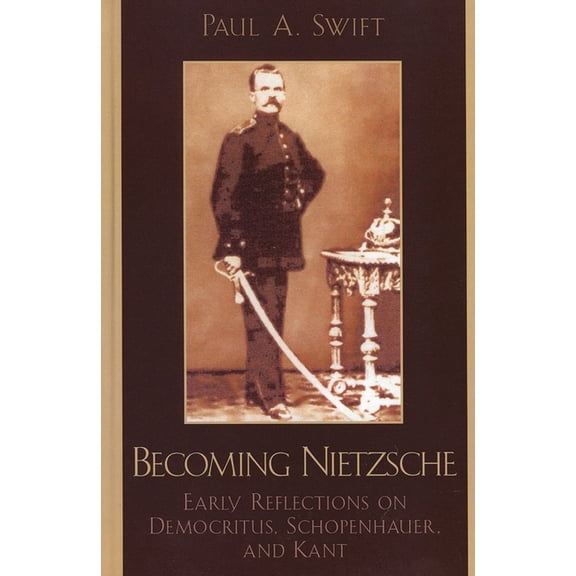 Becoming Nietzsche: Early Reflections on Democritus, Schopenhauer, and Kant, (Paperback)